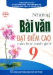 NHỮNG BÀI VĂN ĐẠT ĐIỂM CAO CỦA HỌC SINH GIỎI LỚP 9 (Dùng chung cho các bộ SGK hiện hành)